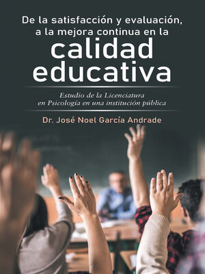 cover image of De La Satisfacción Y Evaluación, a La Mejora Continua En La Calidad Educativa